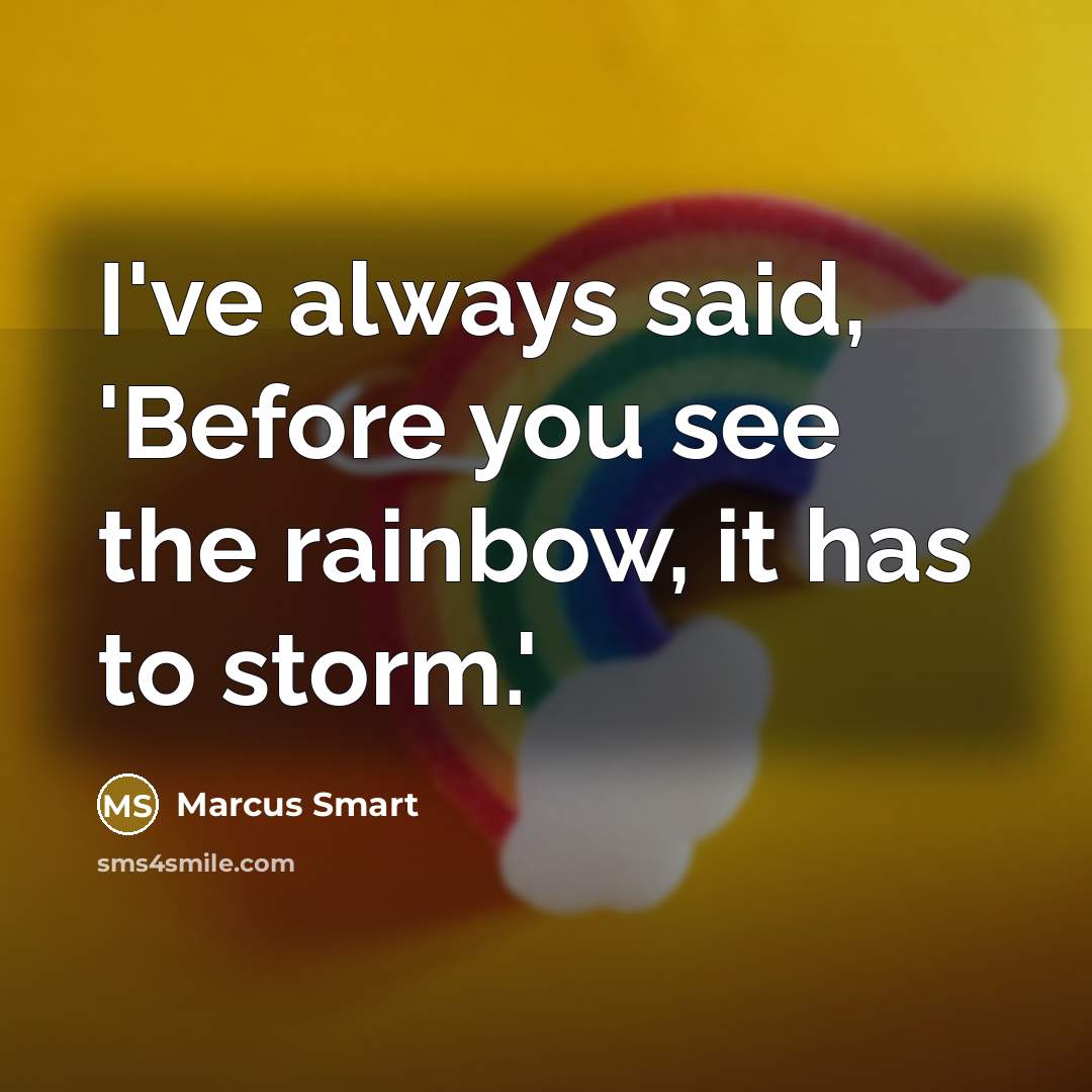 “I've always said, 'Before you see the rainbow, it has…” quote by Marcus Smart