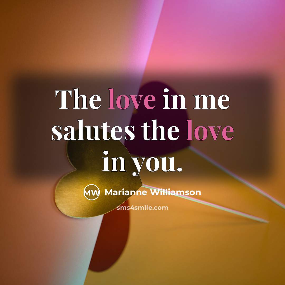 “The love in me salutes the love in you.…” quote by Marianne Williamson