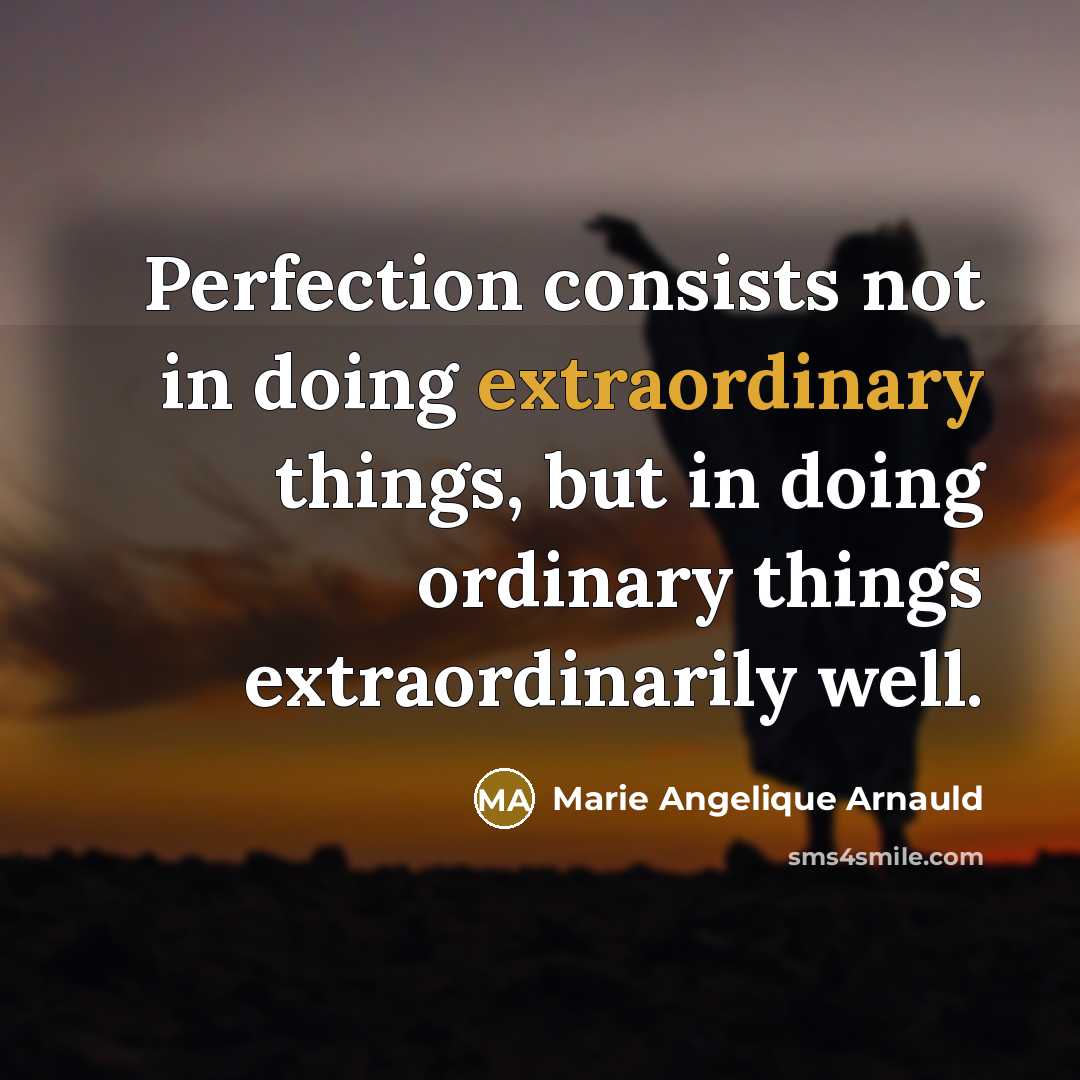 “Perfection consists not in doing extraordinary things, but in doing…” quote by Marie Angelique Arnauld