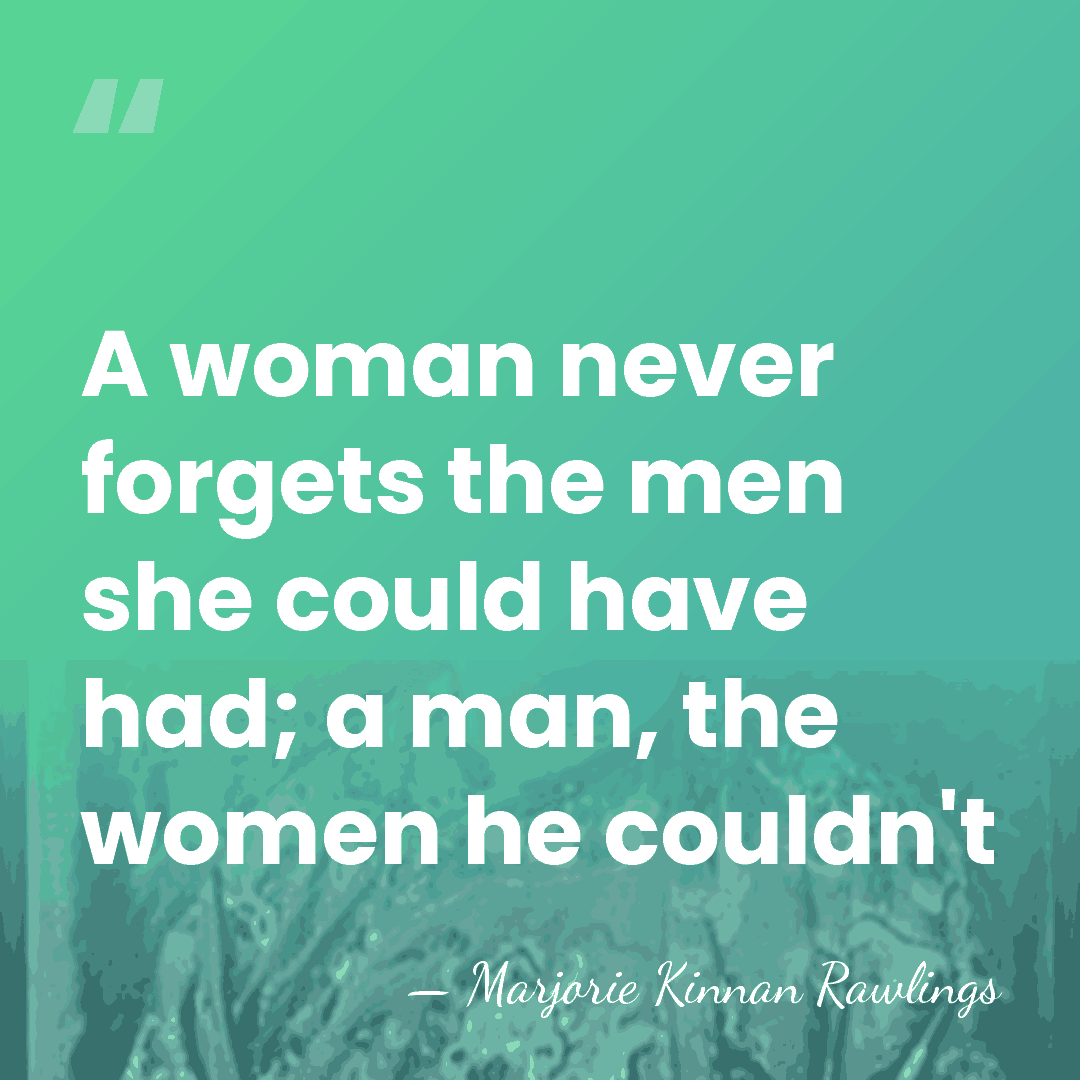 A woman never forgets the men she could have had; a man,&hellip; - Marjorie Kinnan Rawlings