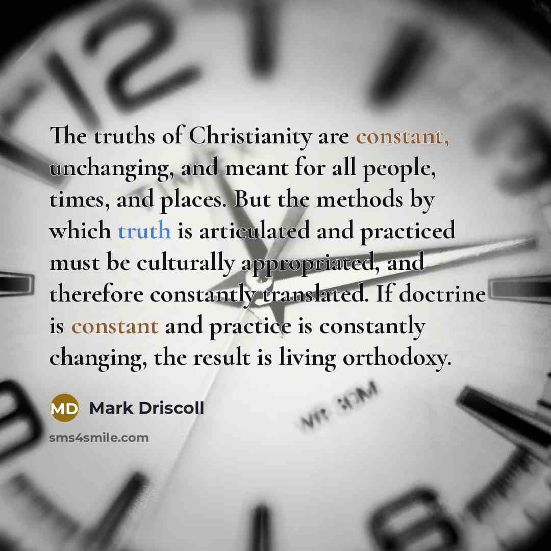“The truths of Christianity are constant, unchanging, and meant for…” quote by Mark Driscoll