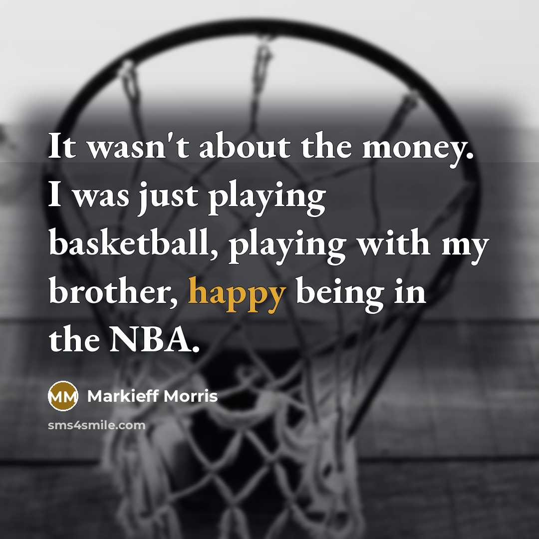 “It wasn't about the money. I was just playing basketball,…” quote by Markieff Morris
