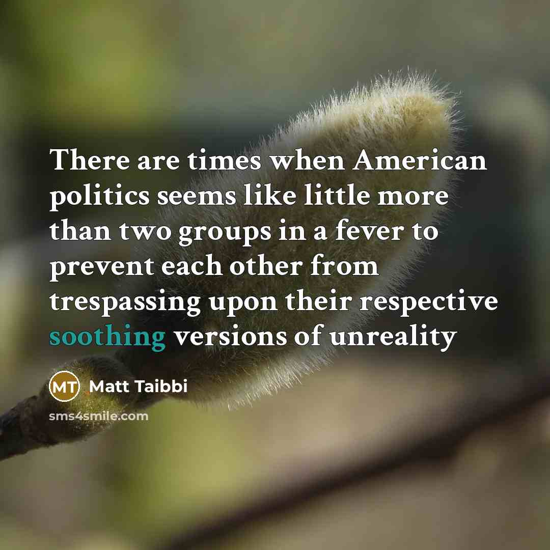 “There are times when American politics seems like little more…” quote by Matt Taibbi