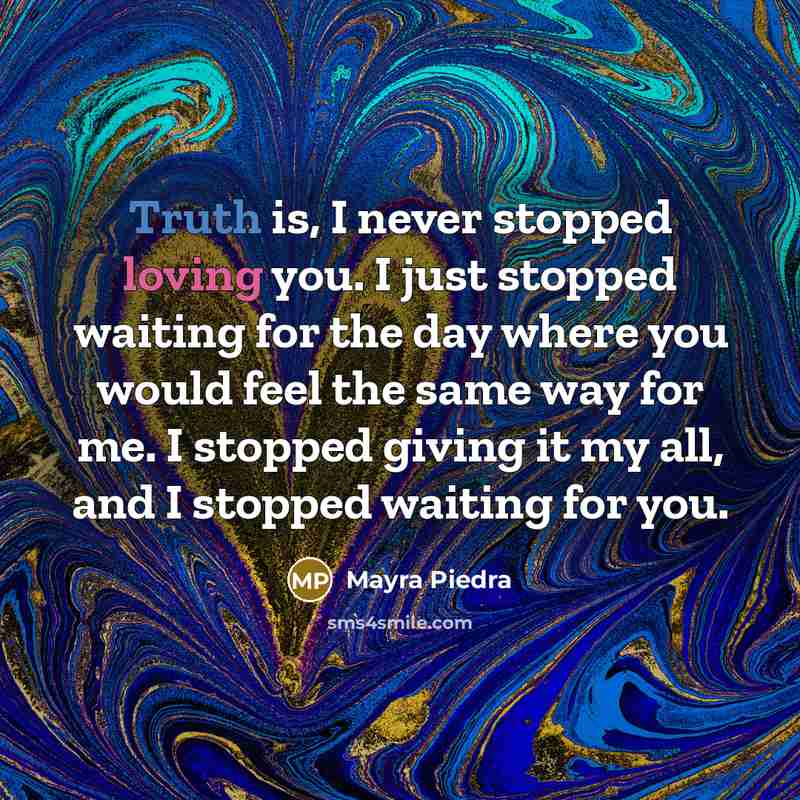 “Truth is, I never stopped loving you. I just stopped…” quote by Mayra Piedra