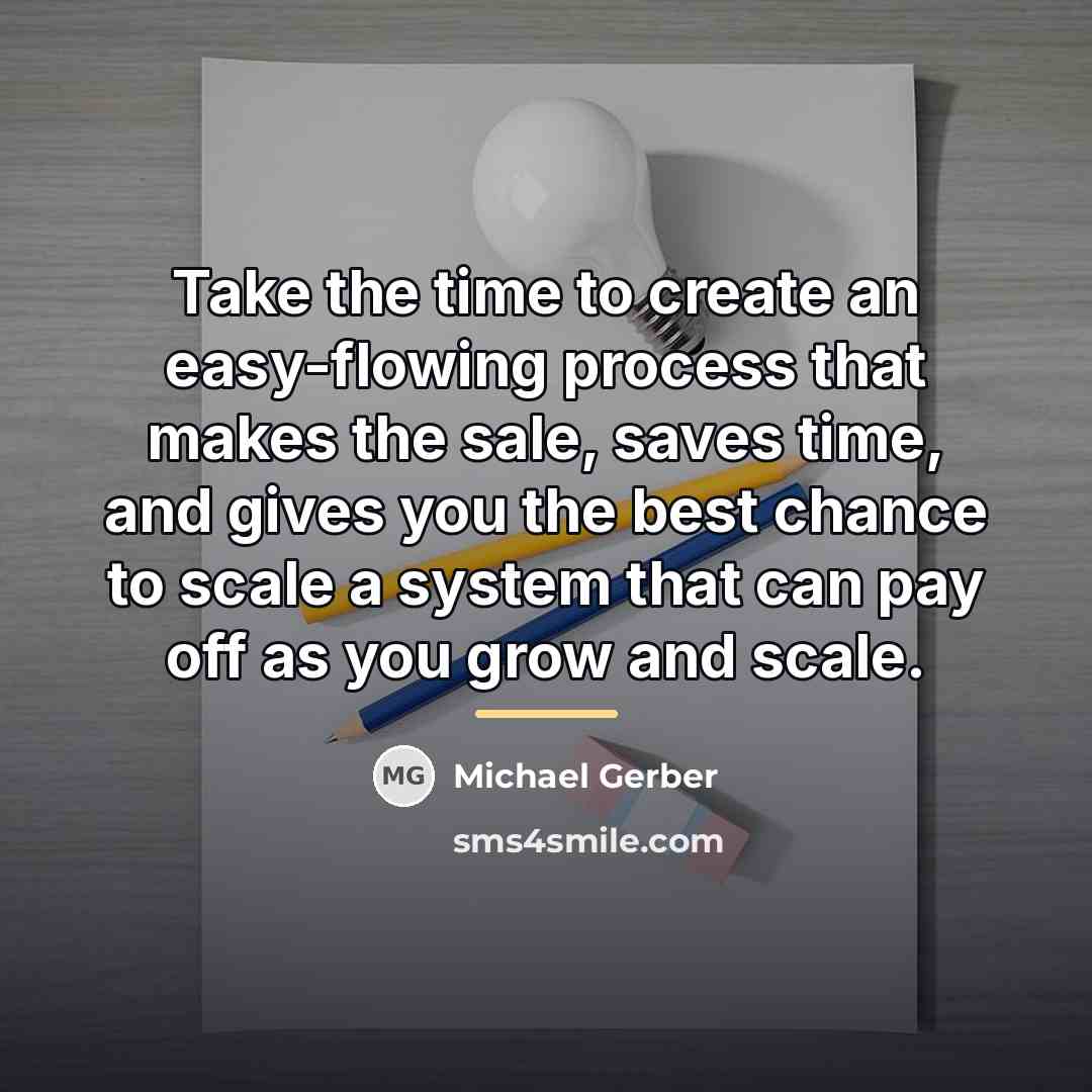 “Take the time to create an easy-flowing process that makes…” quote by Michael Gerber