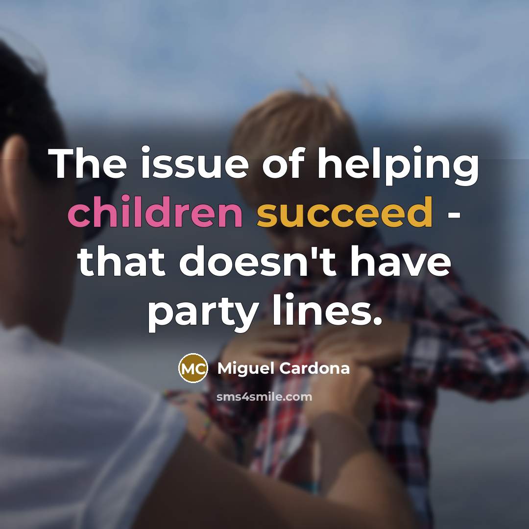 “The issue of helping children succeed - that doesn't have…” quote by Miguel Cardona