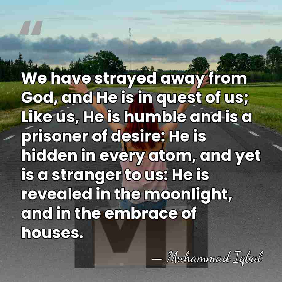 We have strayed away from God, and He is in quest of&hellip; - Muhammad Iqbal
