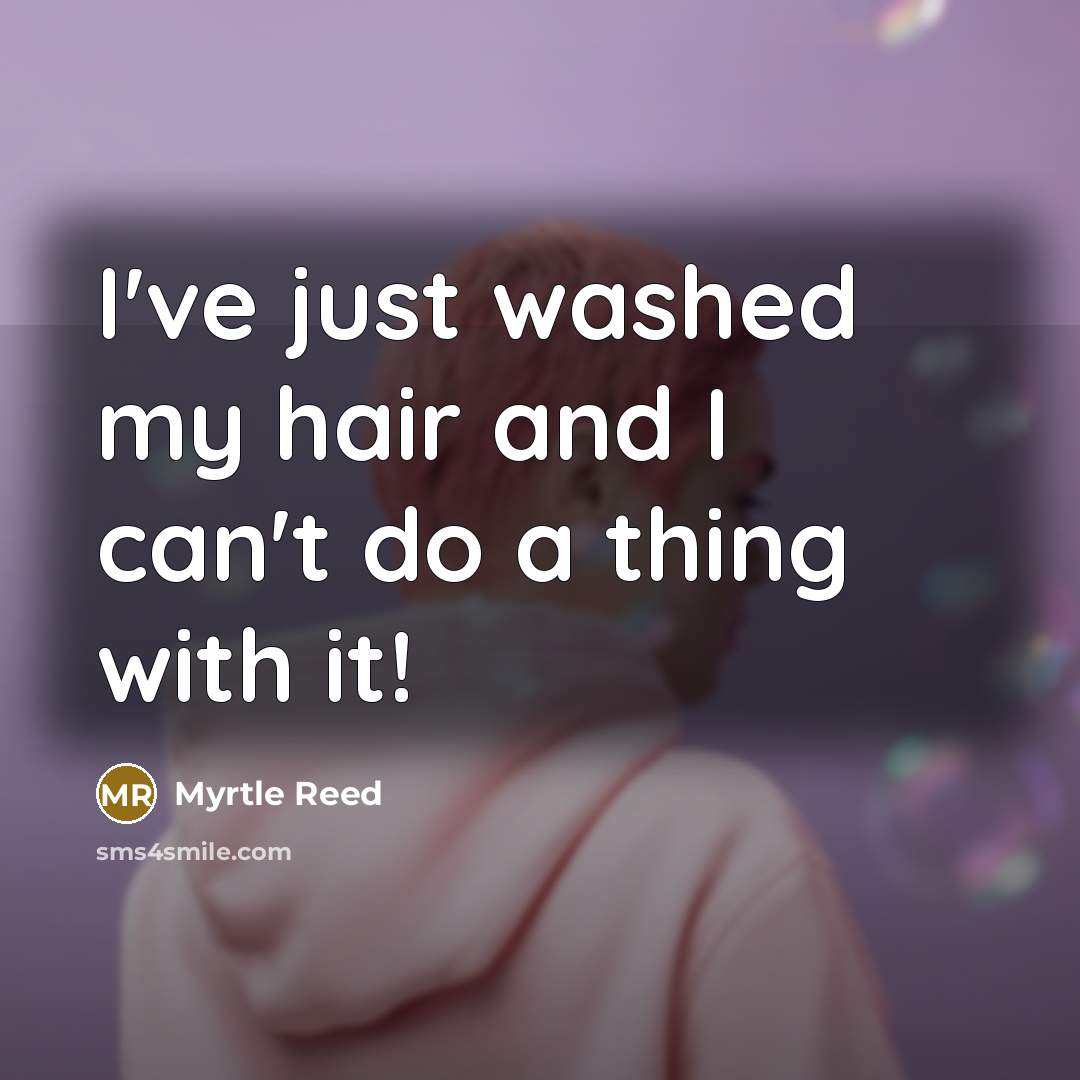 “I've just washed my hair and I can't do a…” quote by Myrtle Reed