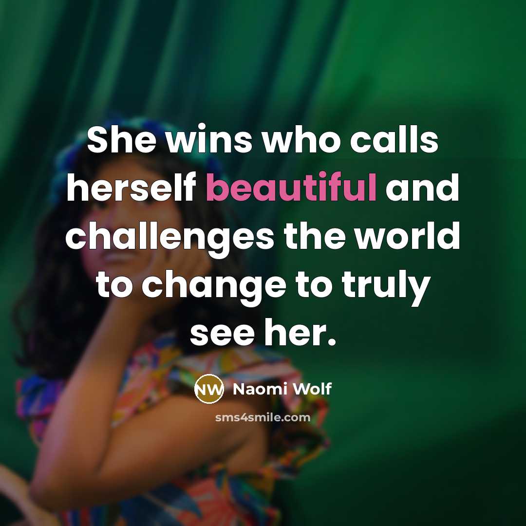 “She wins who calls herself beautiful and challenges the world…” quote by Naomi Wolf