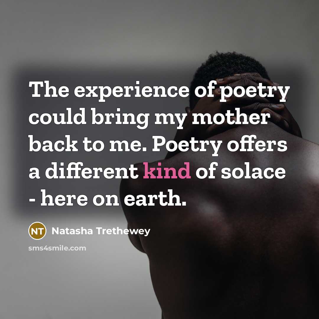 “The experience of poetry could bring my mother back to…” quote by Natasha Trethewey