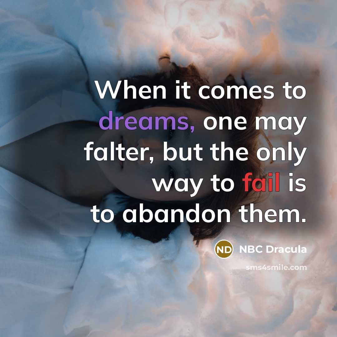 “When it comes to dreams, one may falter, but the only way to fail is to abandon them.” quote by NBC Dracula