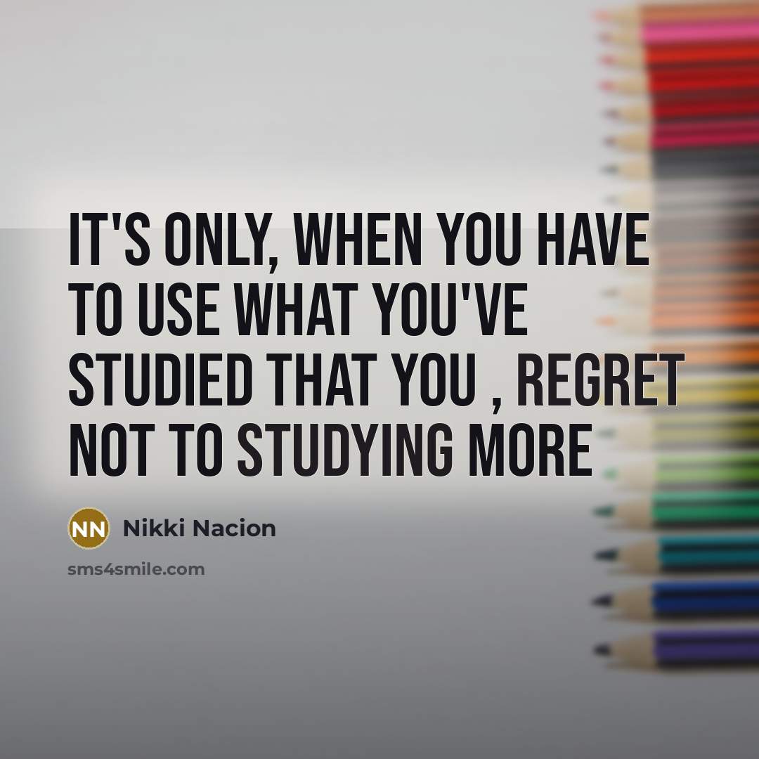 “It's only, when you have to use what you've studied…” quote by Nikki Nacion