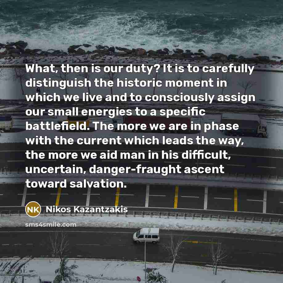 “What, then is our duty? It is to carefully distinguish…” quote by Nikos Kazantzakis