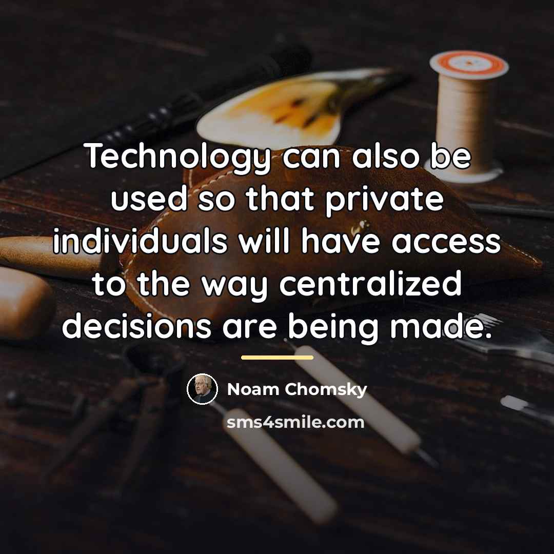 “Technology can also be used so that private individuals will…” quote by Noam Chomsky