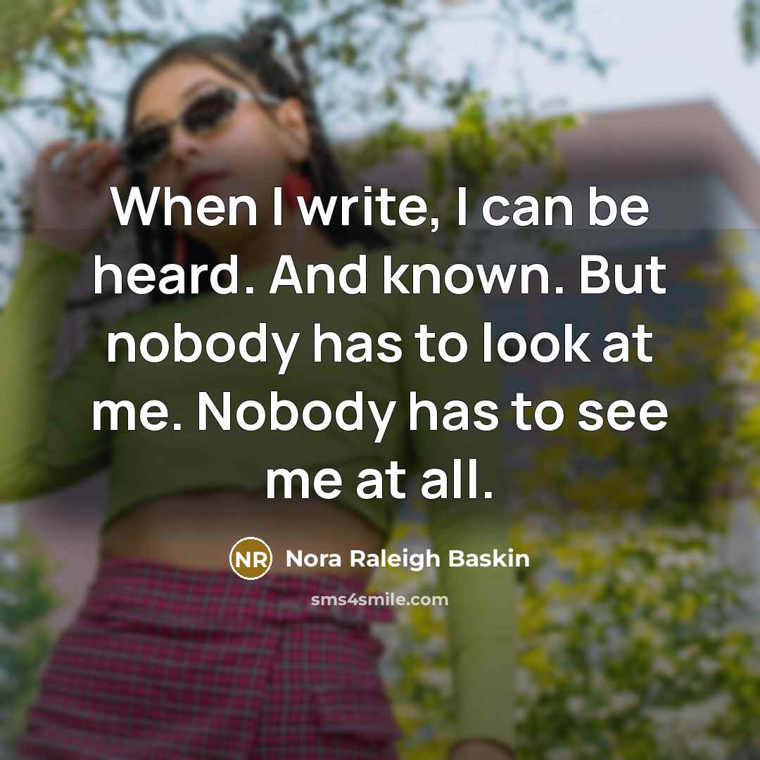 “When I write, I can be heard. And known. But…” quote by Nora Raleigh Baskin