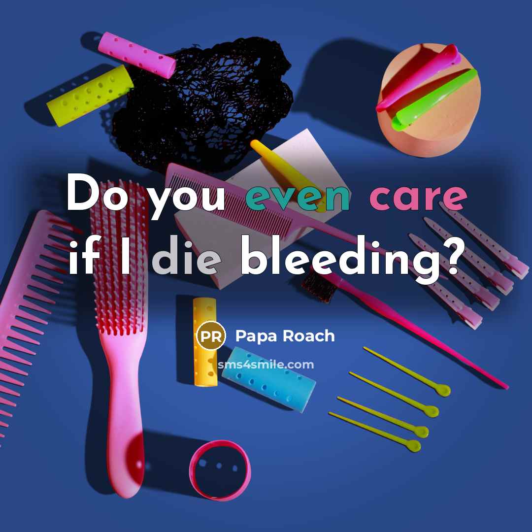 “Do you even care if I die bleeding?” quote by Papa Roach