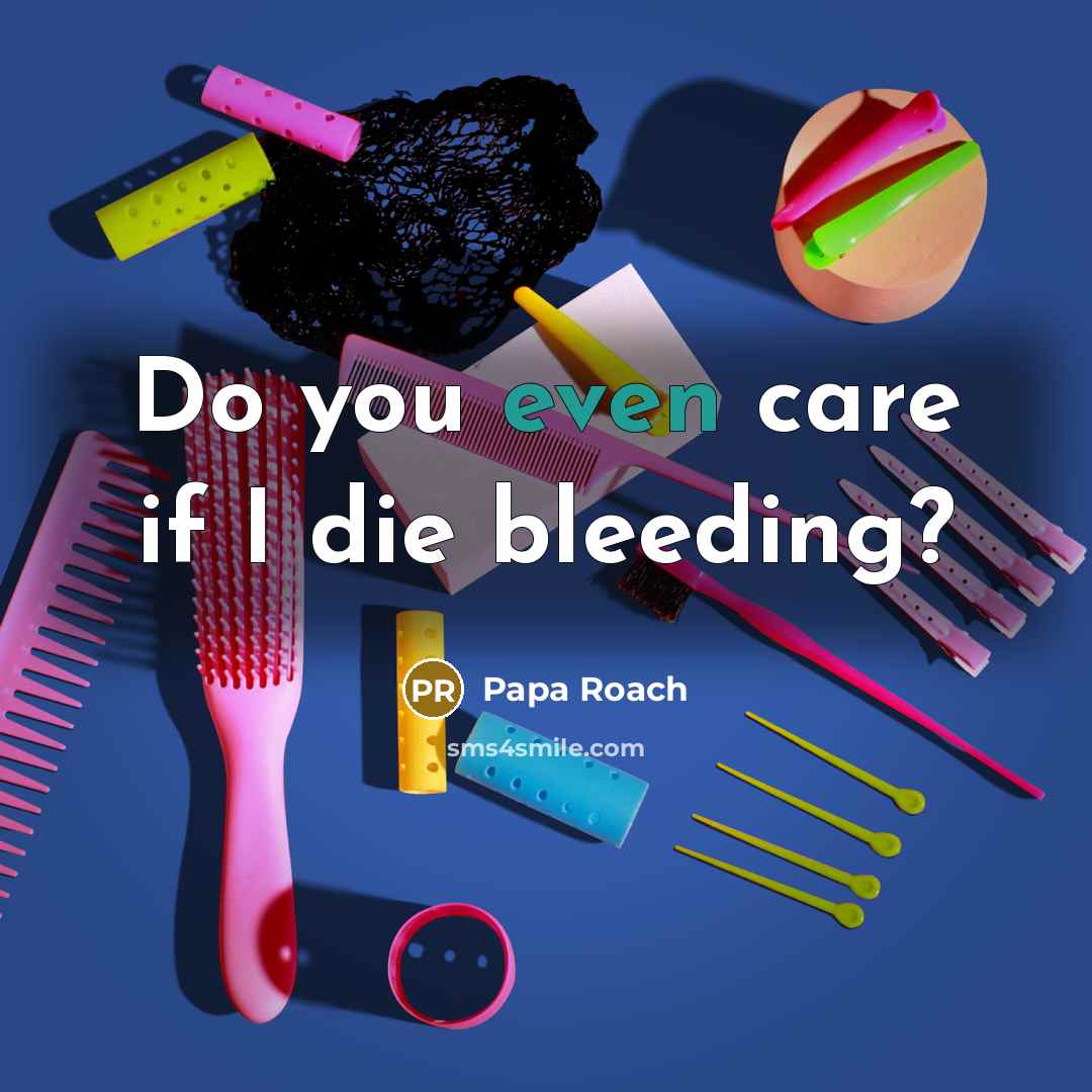 “Do you even care if I die bleeding?…” quote by Papa Roach