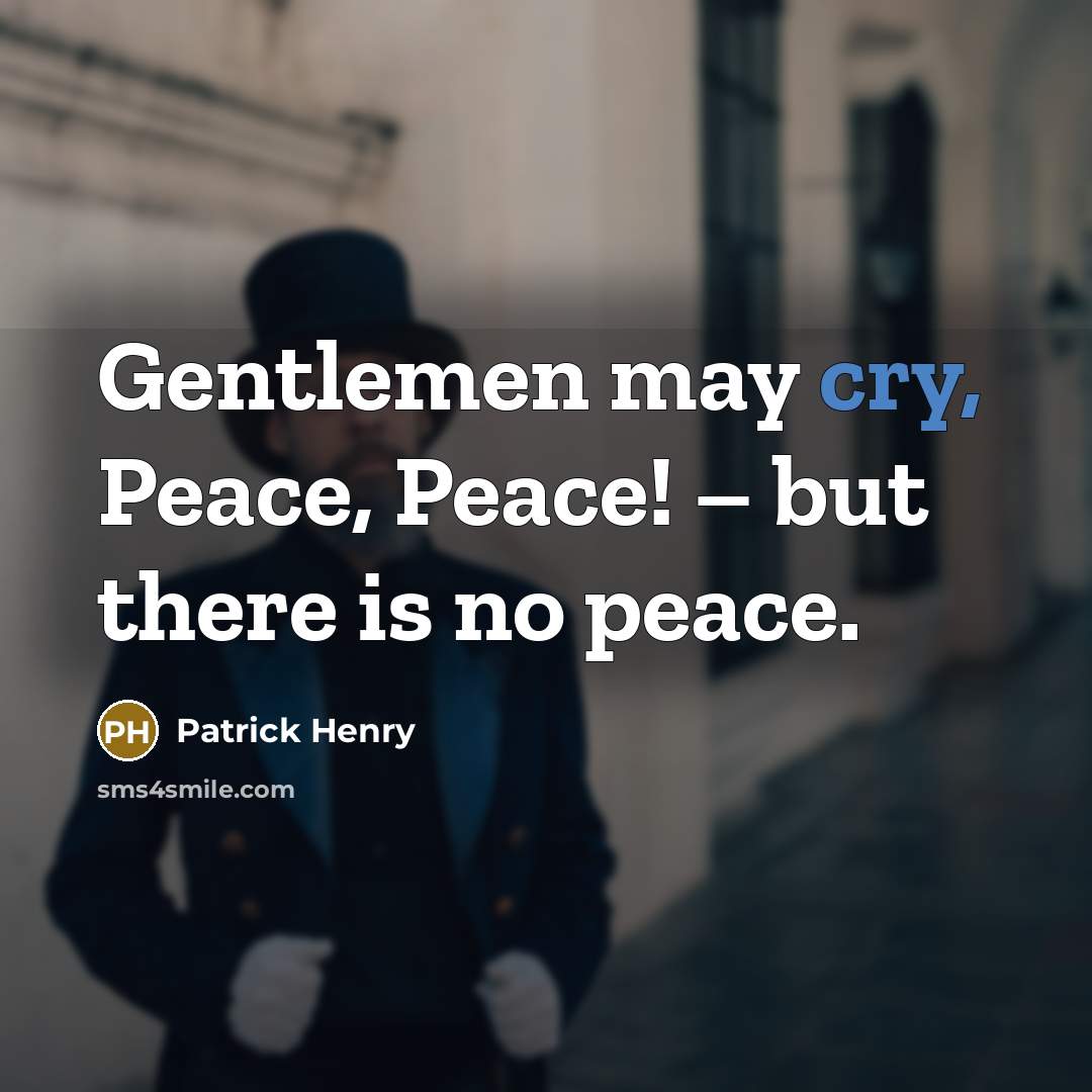 “Gentlemen may cry, Peace, Peace! – but there is no…” quote by Patrick Henry