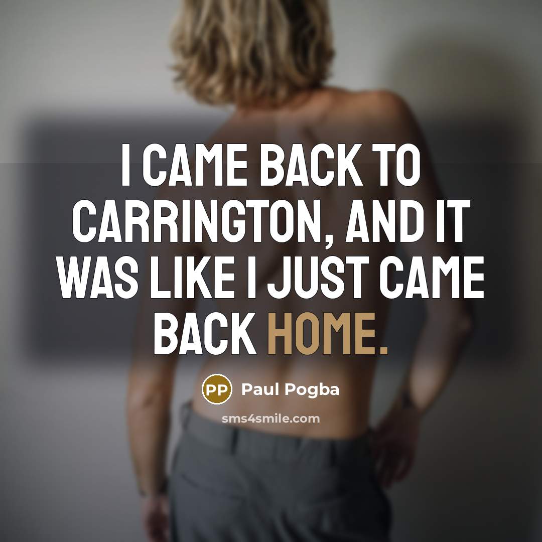 “I came back to Carrington, and it was like I…” quote by Paul Pogba