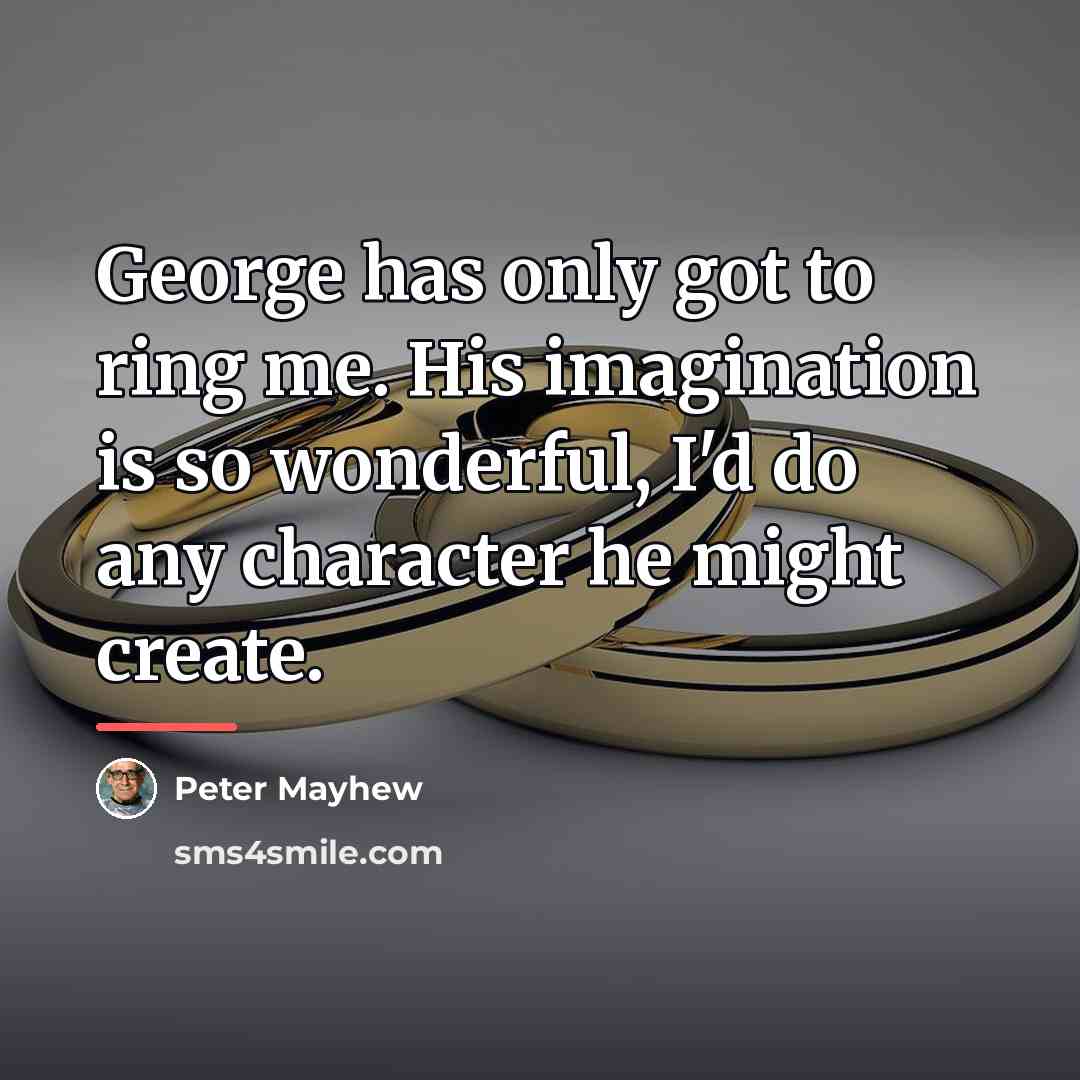 “George has only got to ring me. His imagination is…” quote by Peter Mayhew