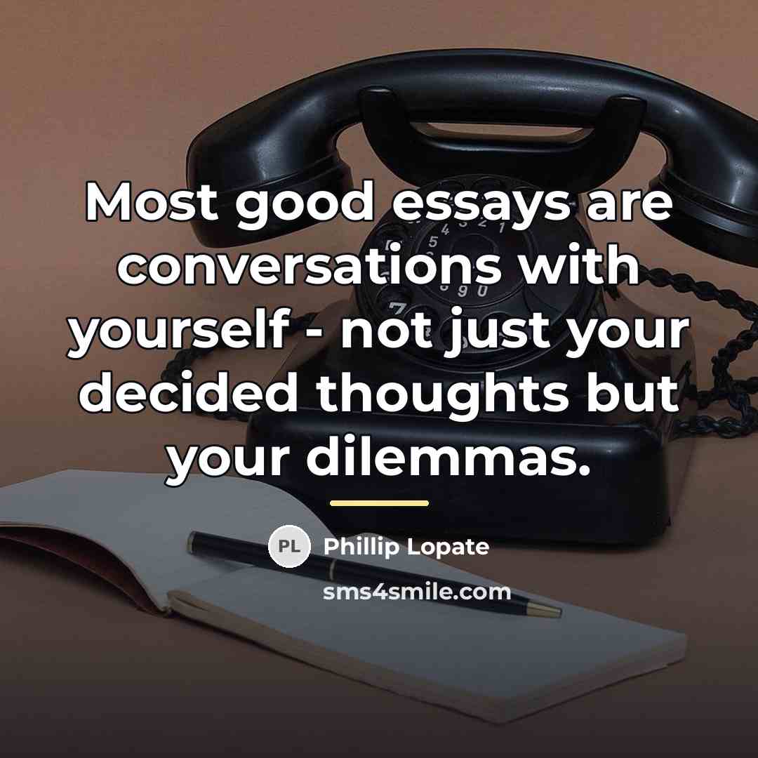 “Most good essays are conversations with yourself - not just…” quote by Phillip Lopate
