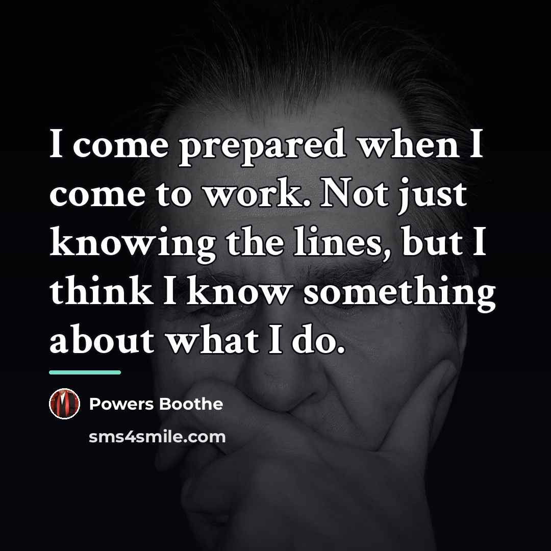 “I come prepared when I come to work. Not just…” quote by Powers Boothe