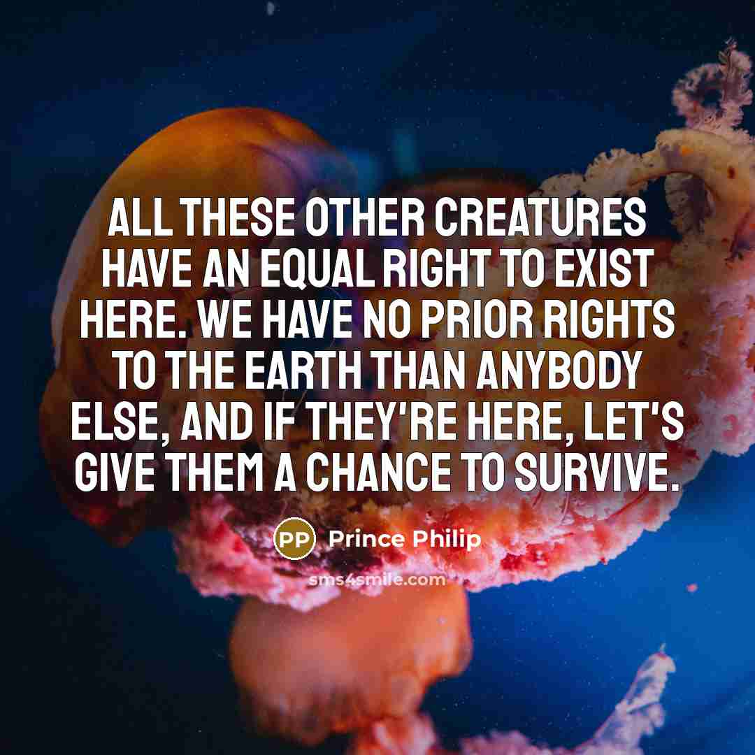 “All these other creatures have an equal right to exist…” quote by Prince Philip