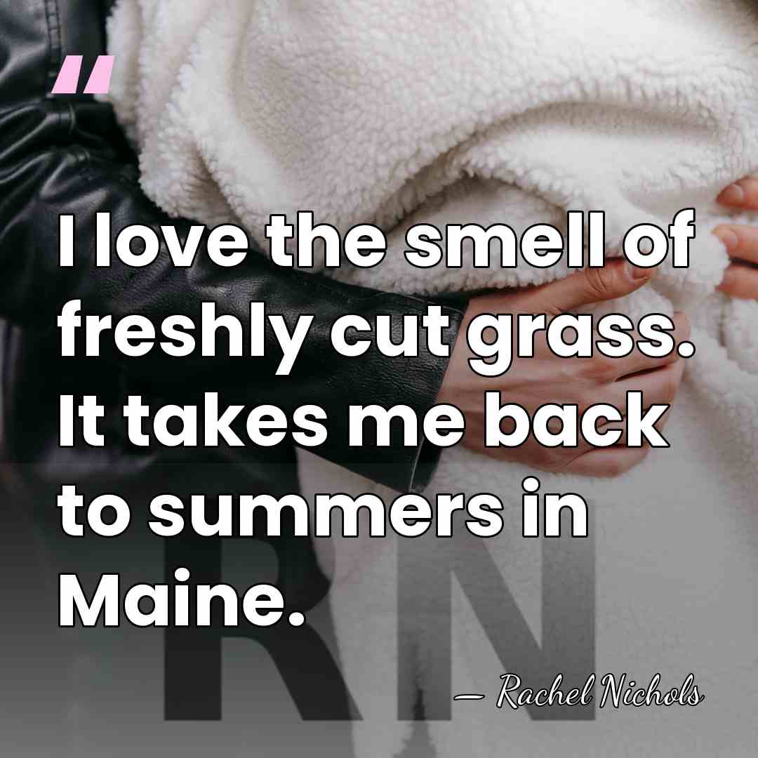 I love the smell of freshly cut grass. It takes me back&hellip; - Rachel Nichols