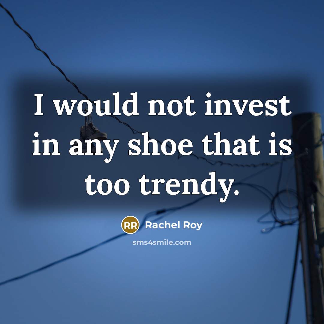 “I would not invest in any shoe that is too trendy.” quote by Rachel Roy