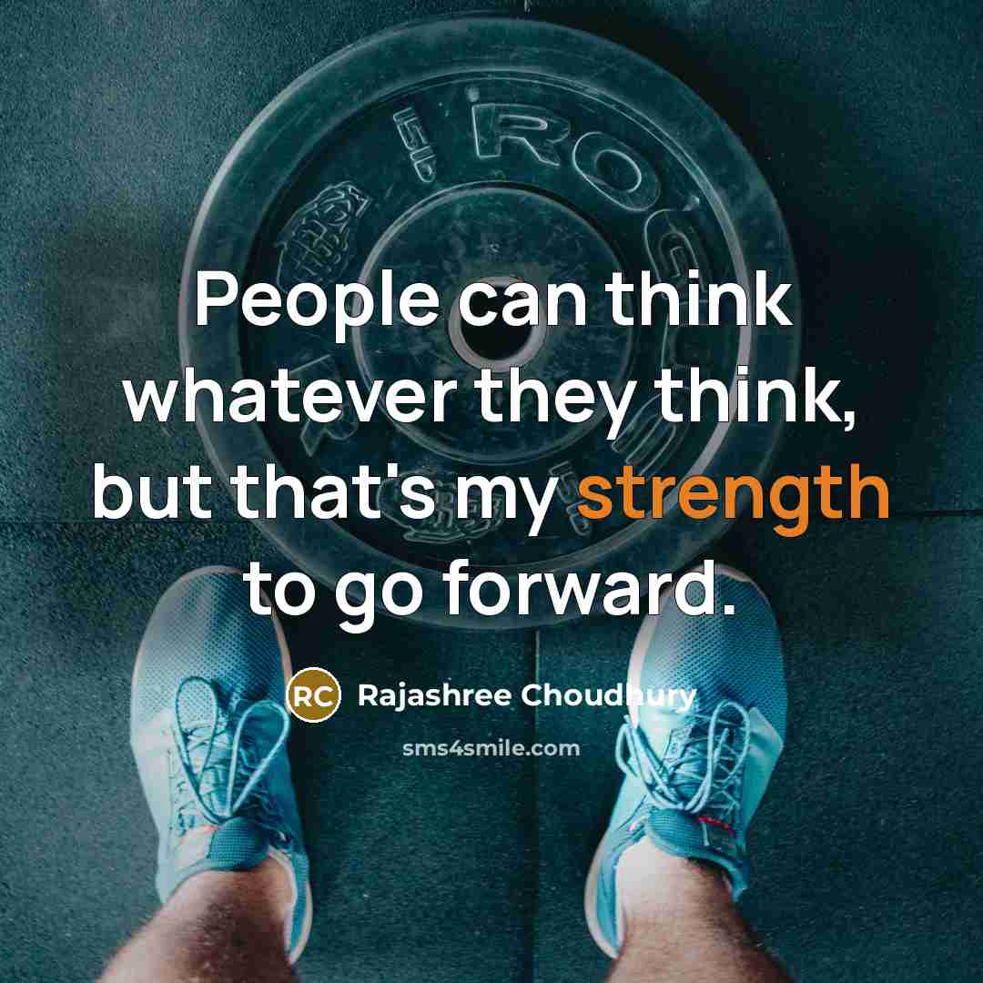 “People can think whatever they think, but that's my strength…” quote by Rajashree Choudhury