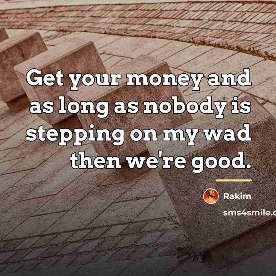 “Get your money and as long as nobody is stepping…” quote by Rakim