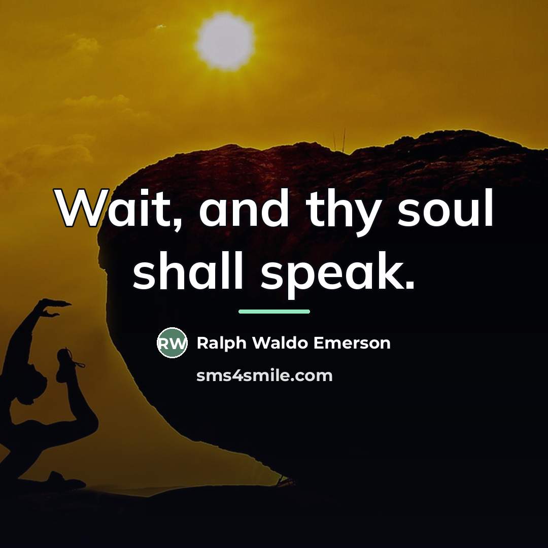 “Wait, and thy soul shall speak.…” quote by Ralph Waldo Emerson