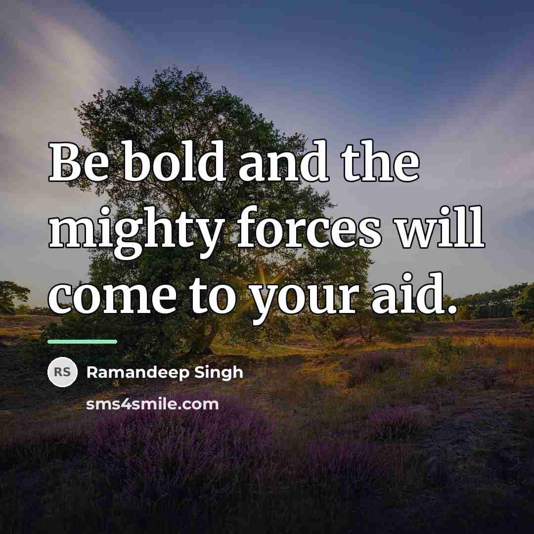 “Be bold and the mighty forces will come to your…” quote by Ramandeep Singh