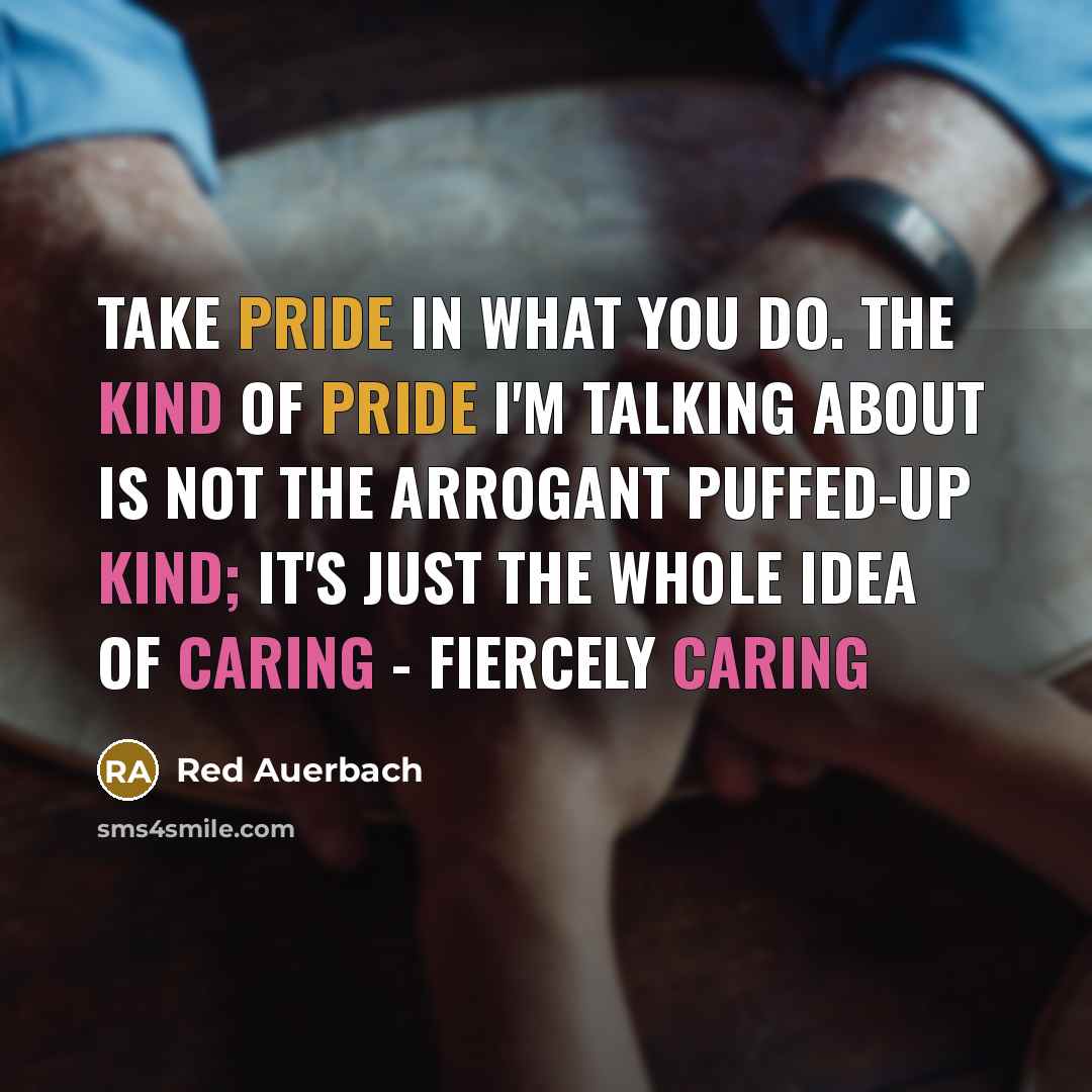 “Take pride in what you do. The kind of pride…” quote by Red Auerbach