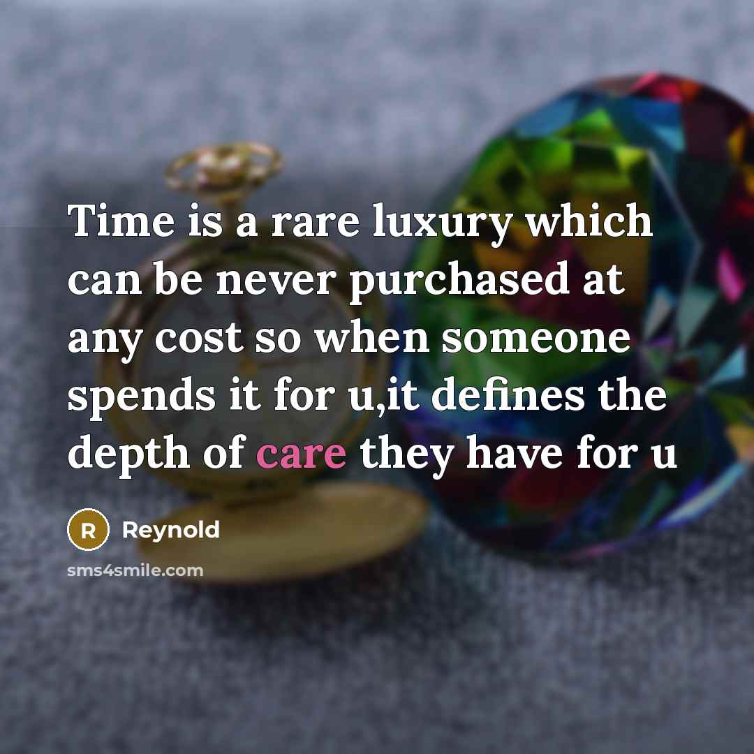 “Time is a rare luxury which can be never purchased at any cost so when someone spends it for u,it defines the depth of care they have for u” quote by Reynold