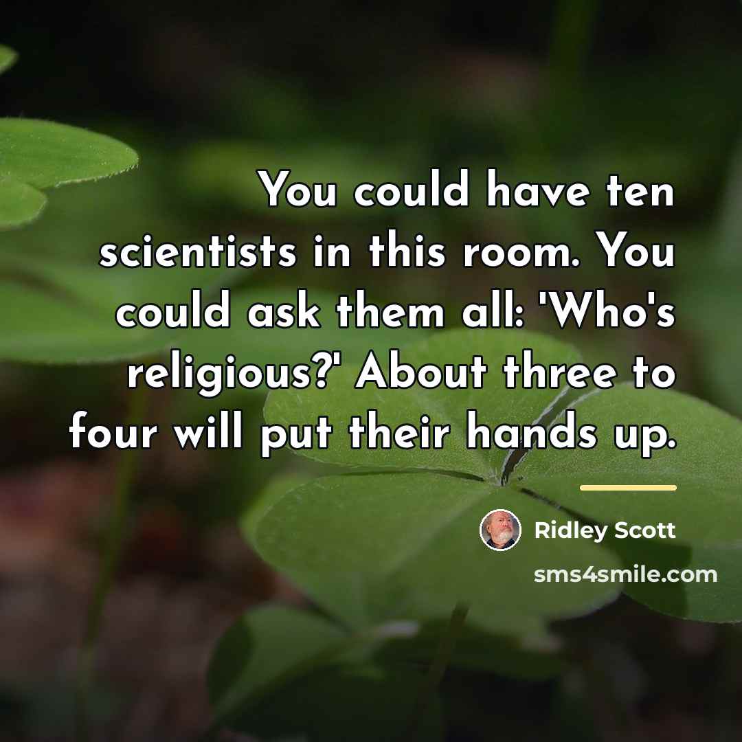 “You could have ten scientists in this room. You could…” quote by Ridley Scott