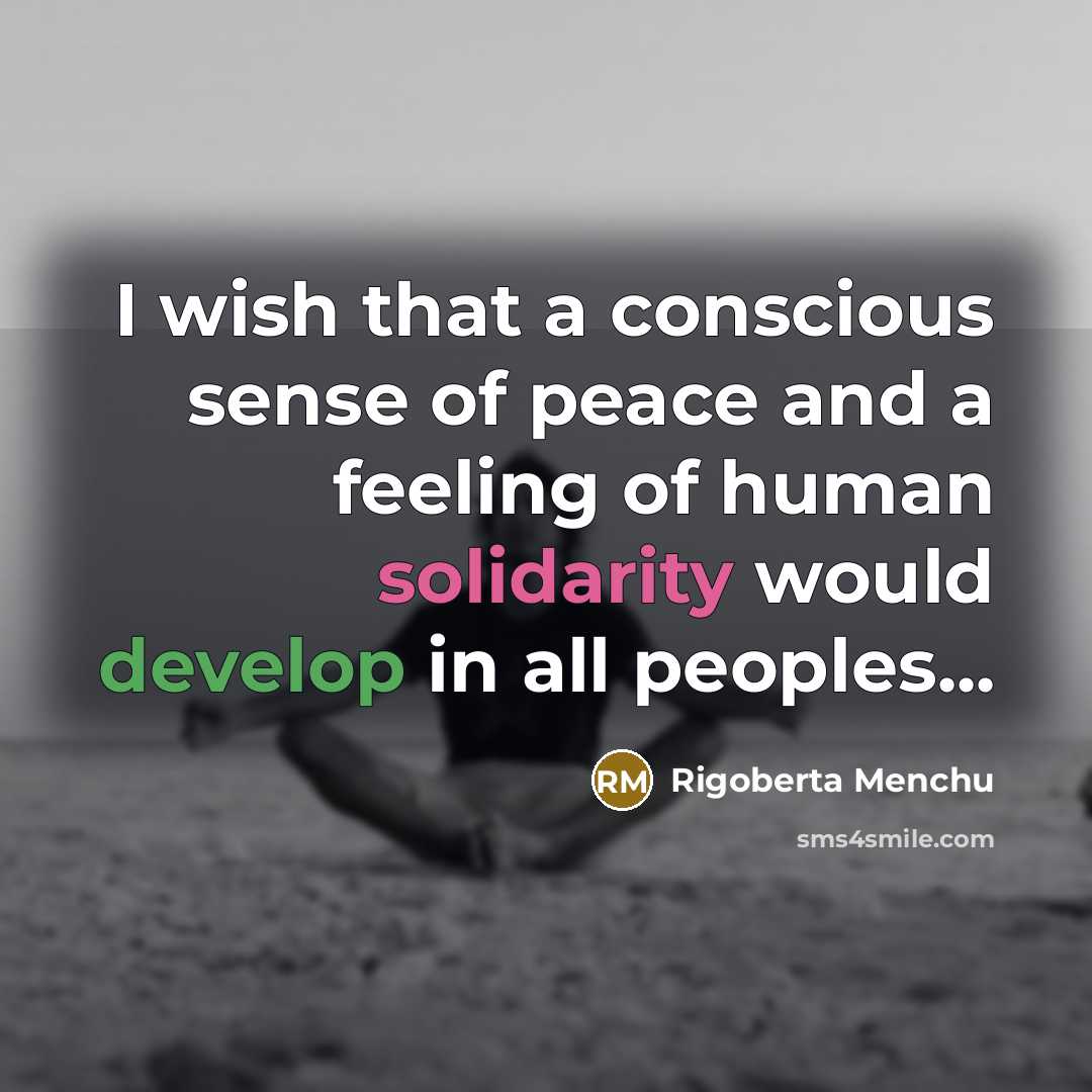 “I wish that a conscious sense of peace and a…” quote by Rigoberta Menchu