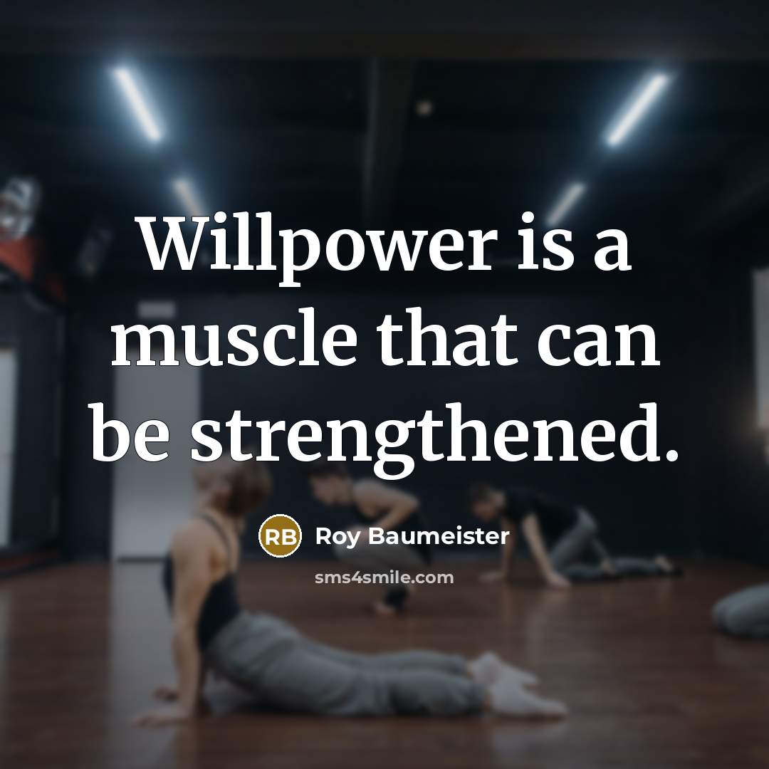 “Willpower is a muscle that can be strengthened.…” quote by Roy Baumeister