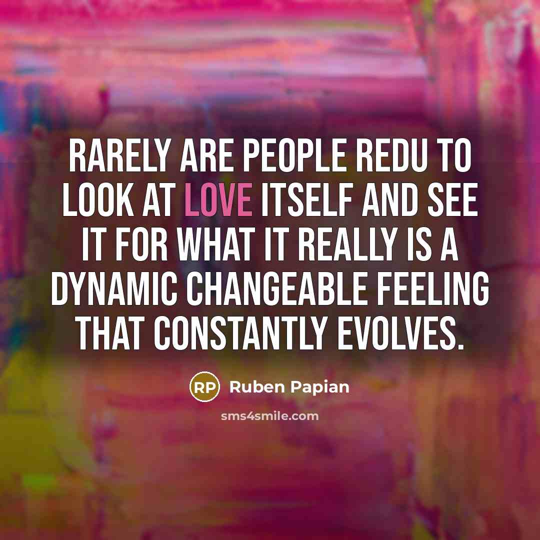 “Rarely are people redu to look at love itself and…” quote by Ruben Papian