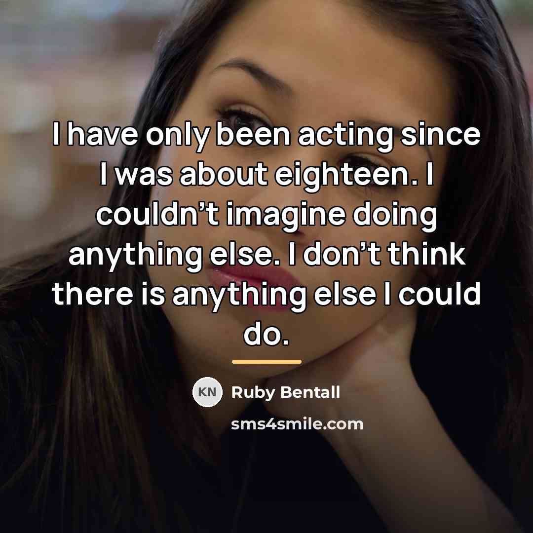“I have only been acting since I was about eighteen.…” quote by Ruby Bentall