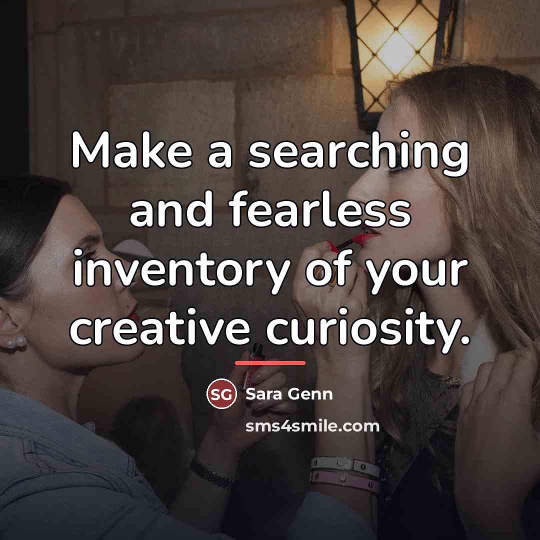 “Make a searching and fearless inventory of your creative curiosity.…” quote by Sara Genn