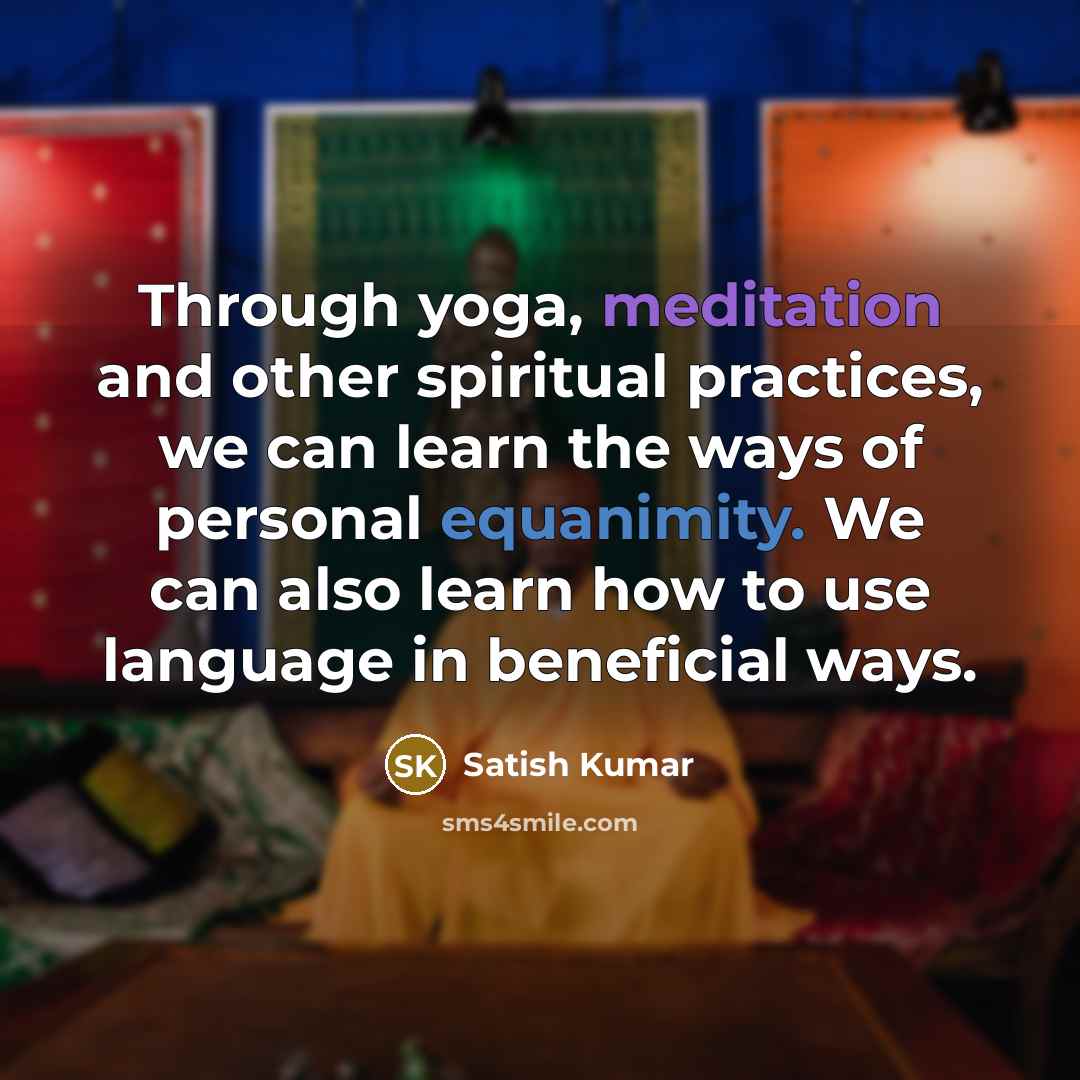 “Through yoga, meditation and other spiritual practices, we can learn…” quote by Satish Kumar