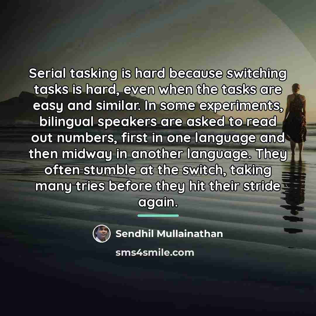 “Serial tasking is hard because switching tasks is hard, even…” quote by Sendhil Mullainathan