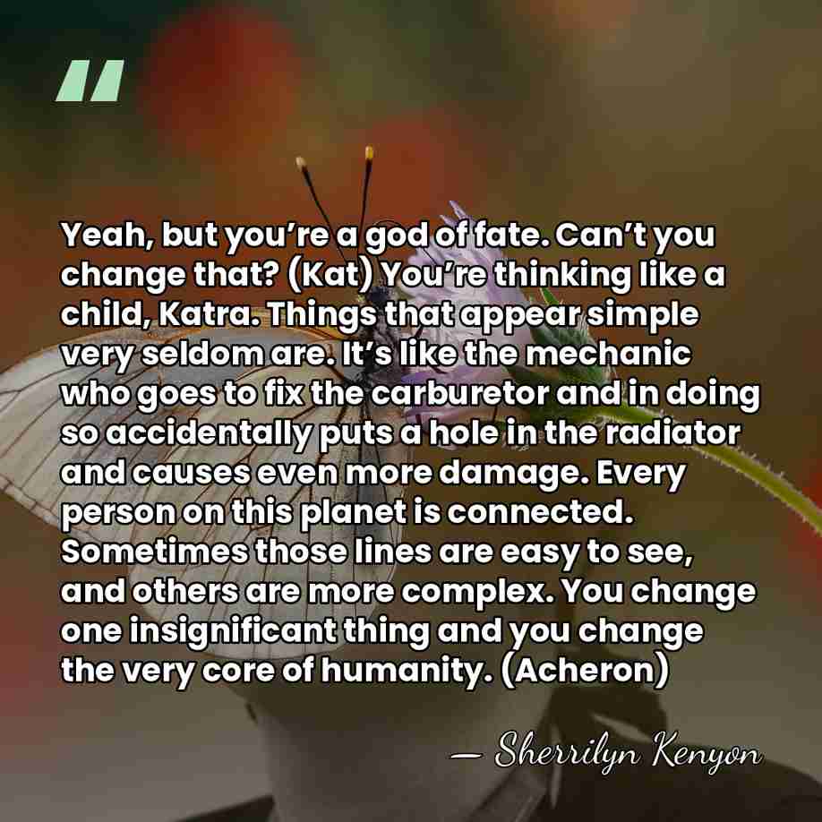 Yeah, but you’re a god of fate. Can’t you change that? (Kat)&hellip; - Sherrilyn Kenyon