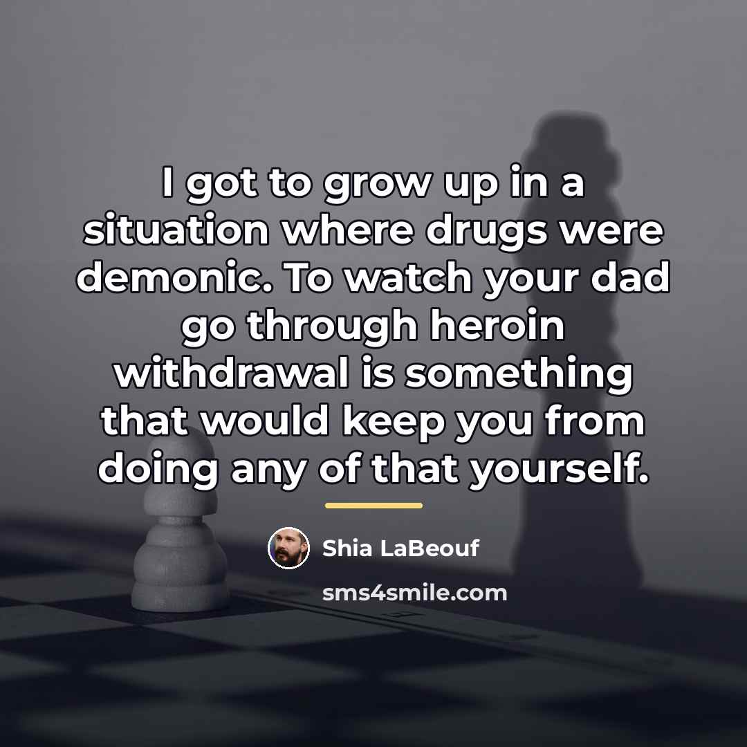 “I got to grow up in a situation where drugs…” quote by Shia LaBeouf