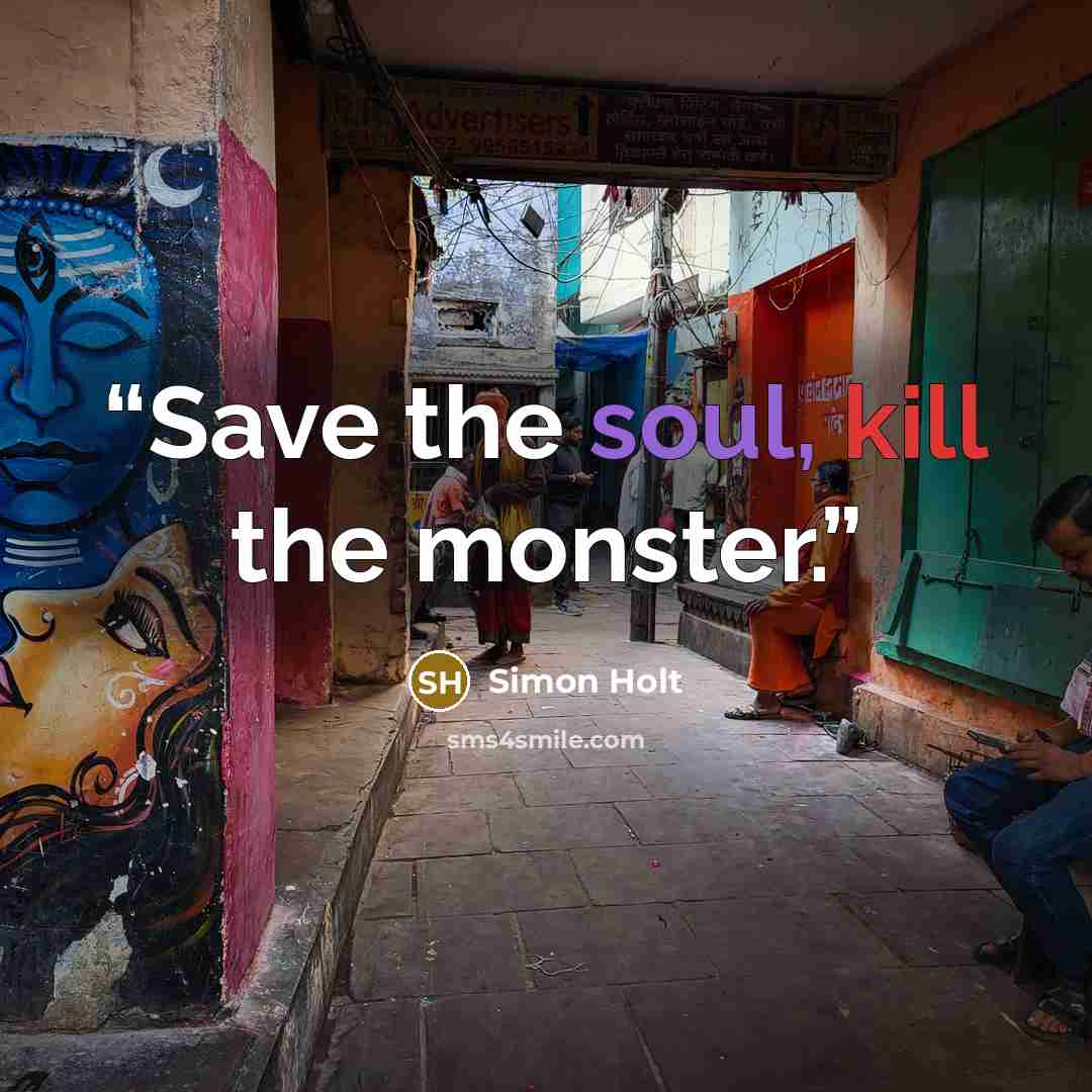 “Save the soul, kill the monster.” quote by Simon Holt