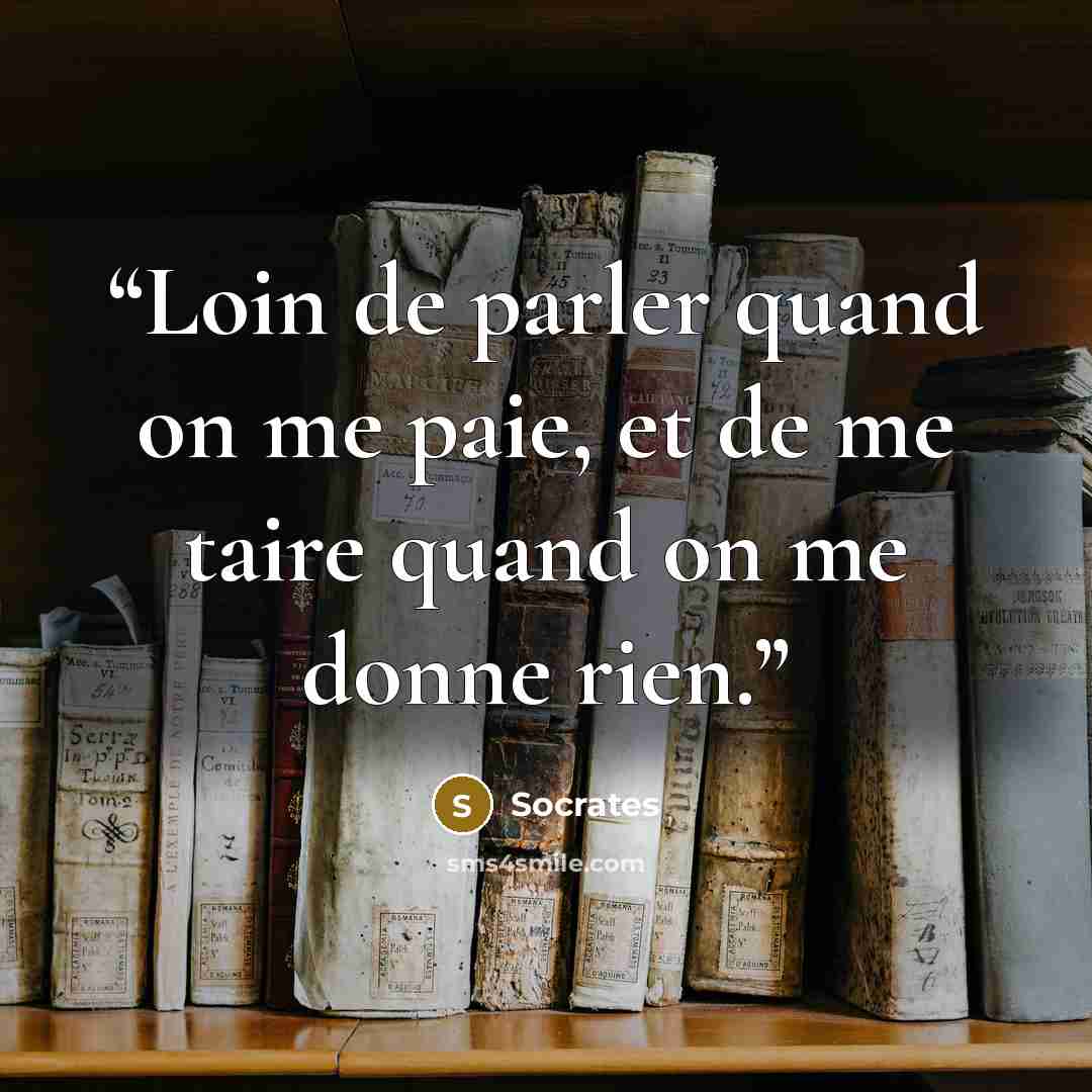“Loin de parler quand on me paie, et de me taire quand on me donne rien.” quote by Socrates