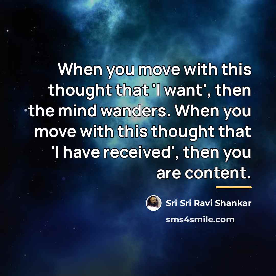 “When you move with this thought that 'I want', then…” quote by Sri Sri Ravi Shankar