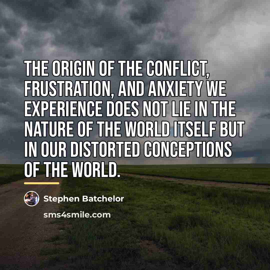 “The origin of the conflict, frustration, and anxiety we experience…” quote by Stephen Batchelor