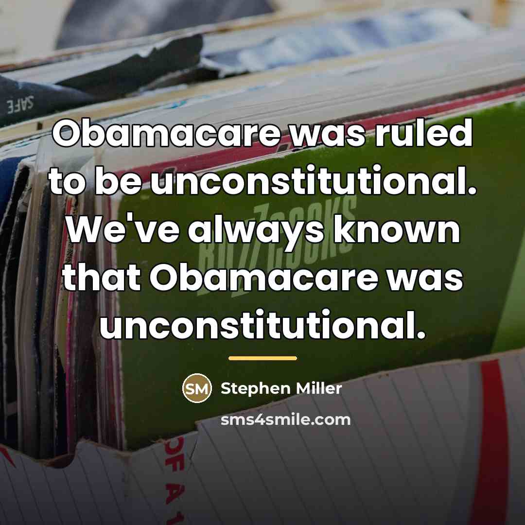 “Obamacare was ruled to be unconstitutional. We've always known that…” quote by Stephen Miller